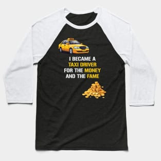 I Became A Taxi Driver For The Money And The Fame Baseball T-Shirt